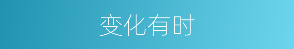 变化有时的意思