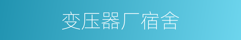 变压器厂宿舍的同义词