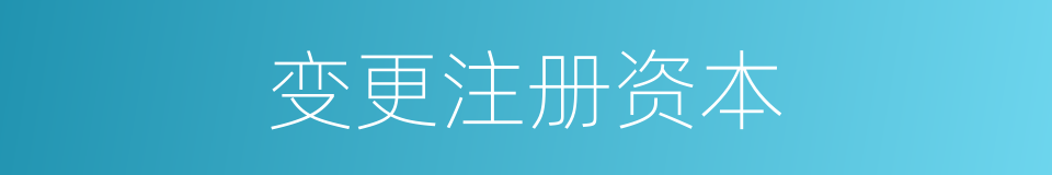 变更注册资本的同义词