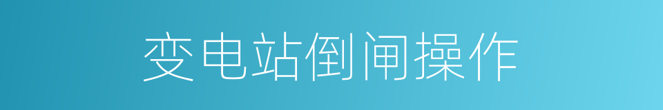 变电站倒闸操作的同义词