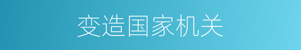 变造国家机关的同义词