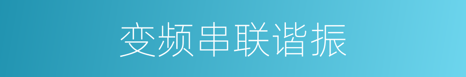 变频串联谐振的同义词
