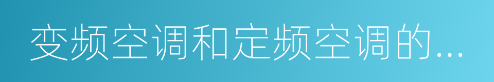 变频空调和定频空调的区别的同义词