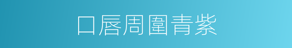 口唇周圍青紫的同義詞