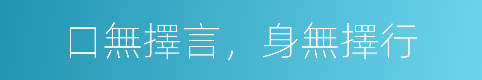 口無擇言，身無擇行的意思
