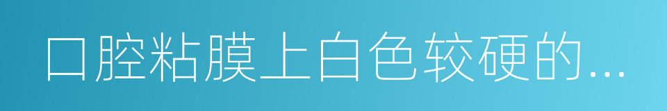 口腔粘膜上白色较硬的隆起斑块的同义词