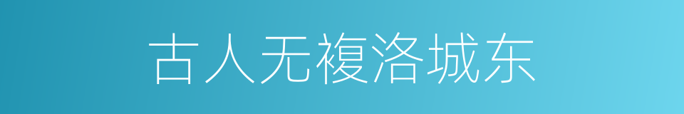 古人无複洛城东的同义词