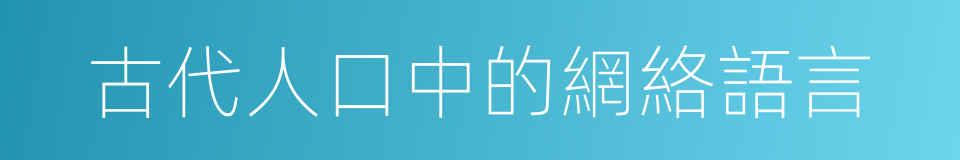 古代人口中的網絡語言的同義詞