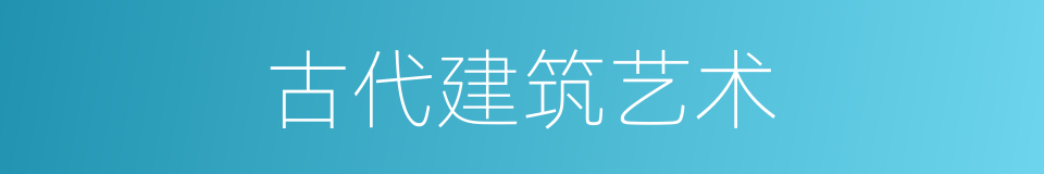 古代建筑艺术的同义词