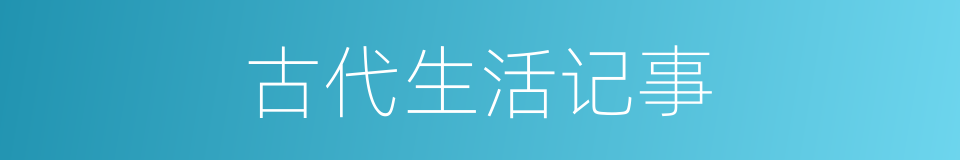 古代生活记事的同义词