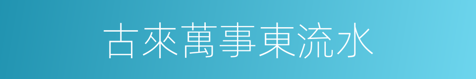 古來萬事東流水的同義詞
