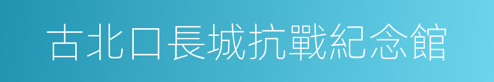 古北口長城抗戰紀念館的同義詞