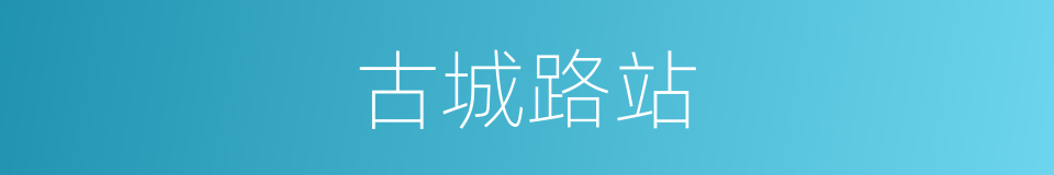古城路站的同义词