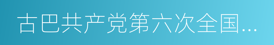 古巴共产党第六次全国代表大会的同义词