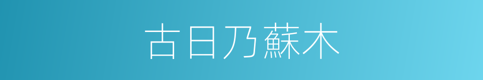 古日乃蘇木的同義詞