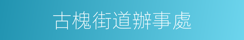 古槐街道辦事處的同義詞