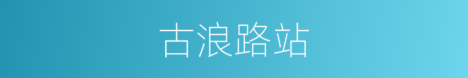 古浪路站的同义词