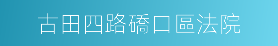 古田四路礄口區法院的同義詞