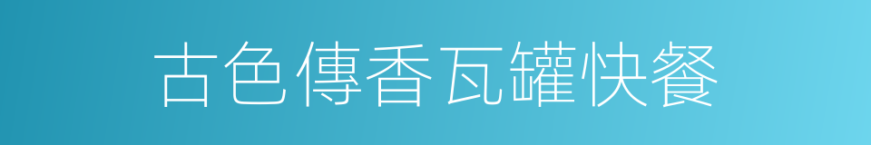 古色傳香瓦罐快餐的同義詞