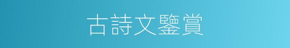 古詩文鑒賞的同義詞