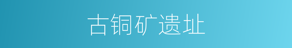 古铜矿遗址的同义词