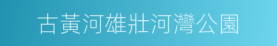 古黃河雄壯河灣公園的同義詞