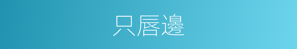 只唇邊的同義詞