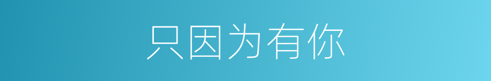 只因为有你的同义词