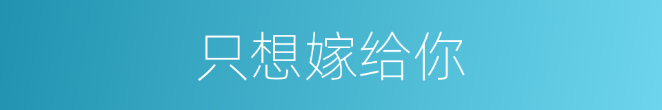 只想嫁给你的同义词
