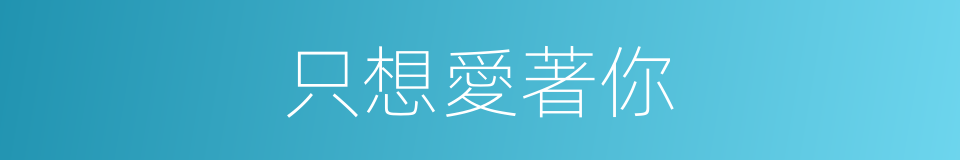 只想愛著你的同義詞