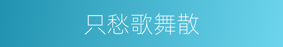 只愁歌舞散的同义词