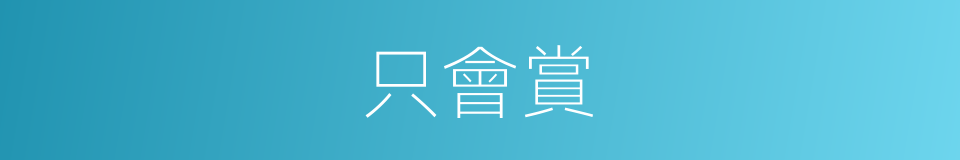 只會賞的同義詞