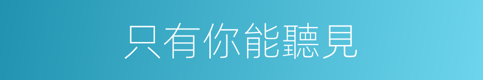 只有你能聽見的同義詞