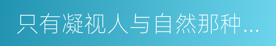 只有凝视人与自然那种相处的和谐的同义词