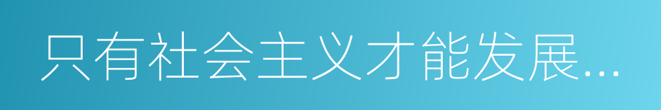 只有社会主义才能发展中国的意思