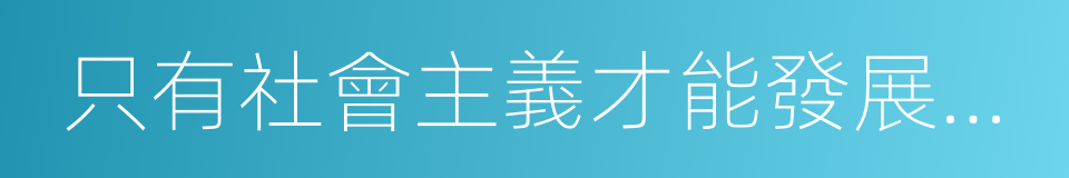 只有社會主義才能發展中國的意思