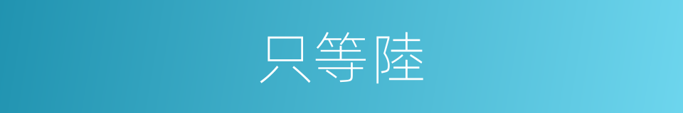 只等陸的同義詞