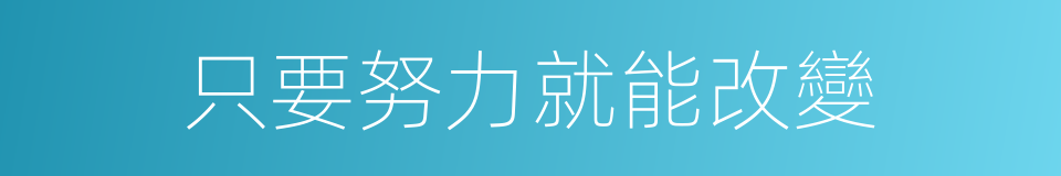 只要努力就能改變的同義詞