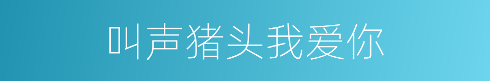 叫声猪头我爱你的同义词