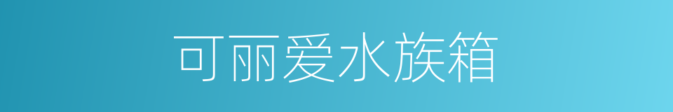 可丽爱水族箱的同义词