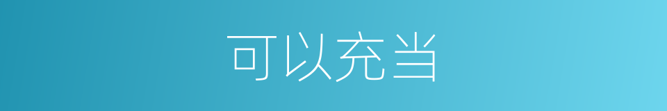 可以充当的意思
