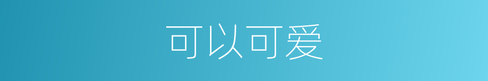 可以可爱的意思