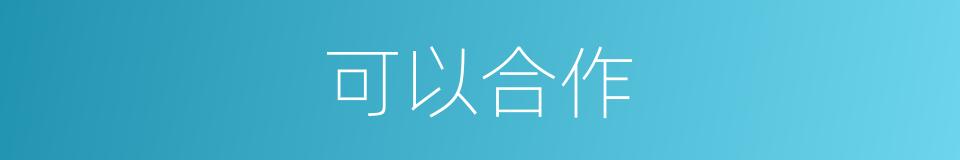 可以合作的意思