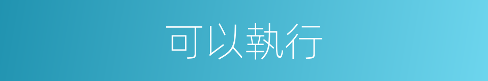 可以執行的意思