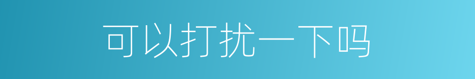 可以打扰一下吗的同义词