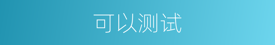 可以测试的意思