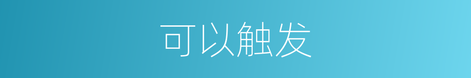 可以触发的意思