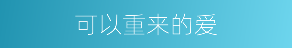 可以重来的爱的同义词