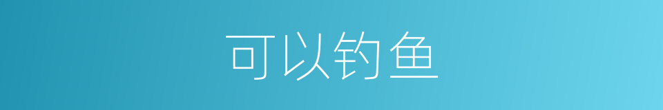 可以钓鱼的意思