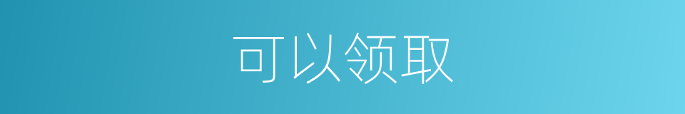 可以领取的意思